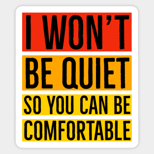 I Won't Be Quiet So You Can Be Comfortable Sticker